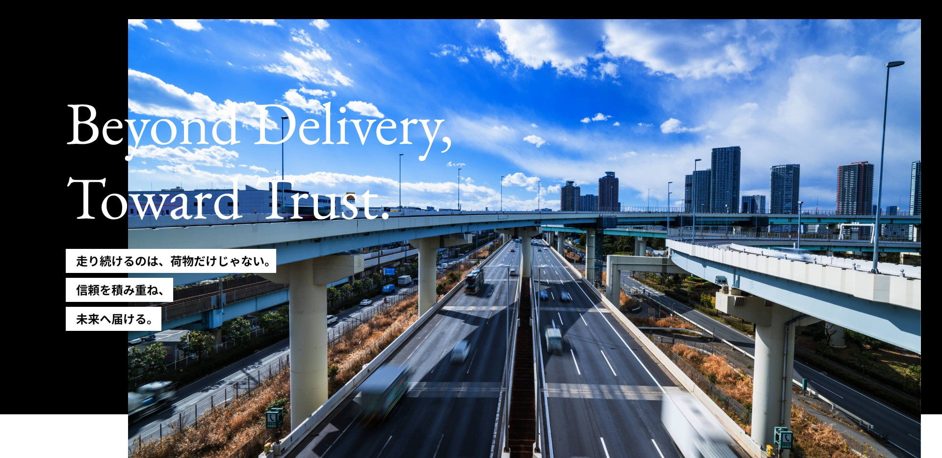 走り続けるのは、荷物だけじゃない。 信頼を積み重ね、 未来へ届ける。